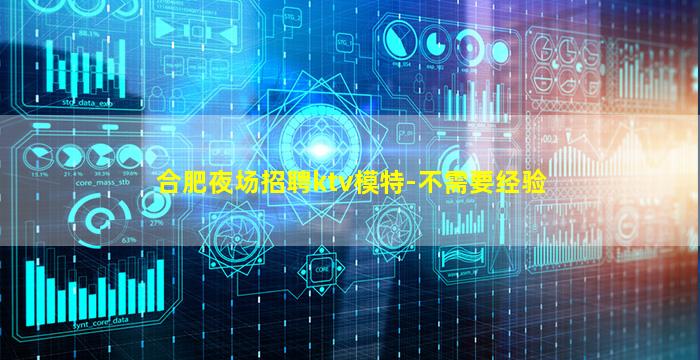 合肥夜场招聘ktv模特-不需要经验