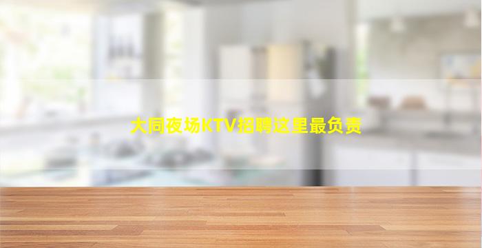 大同夜场KTV招聘这里最负责